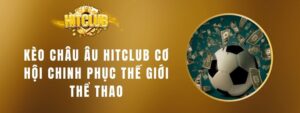 Kèo châu Âu Hitclub