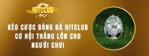 Kèo Cược Bóng Đá Hitclub